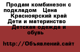Продам комбинезон с подкладом › Цена ­ 900 - Красноярский край Дети и материнство » Детская одежда и обувь   